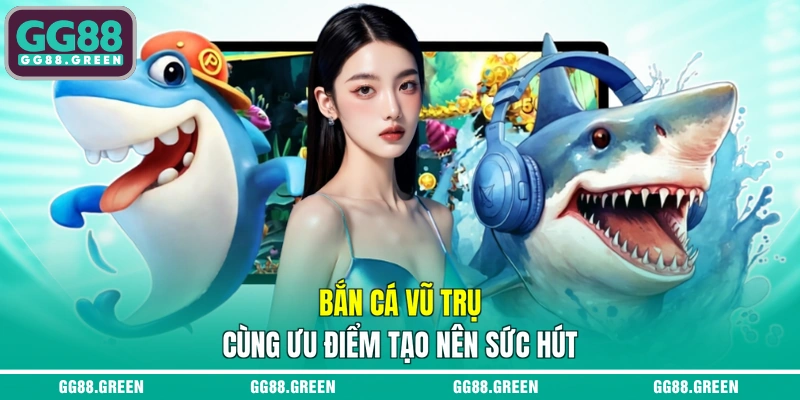 Bắn cá vũ trụ cùng ưu điểm tạo nên sức hút 